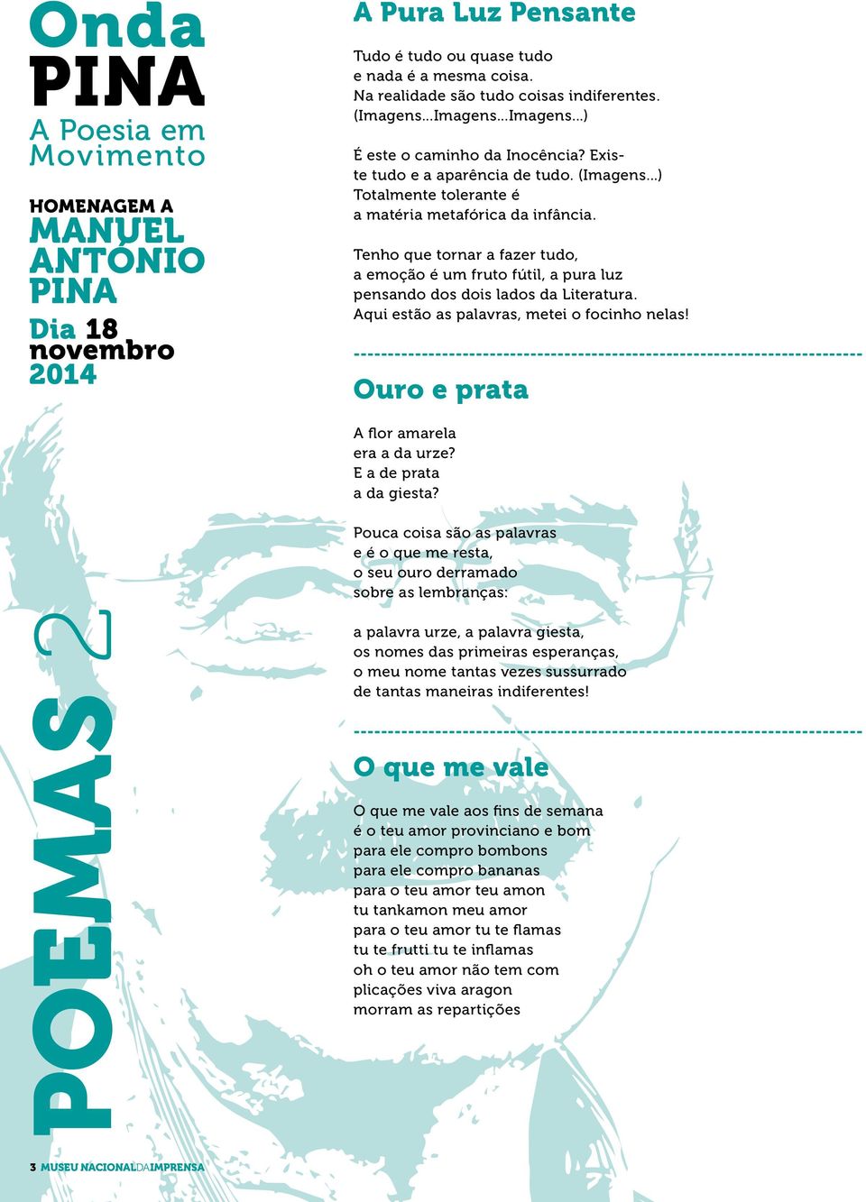 Tenho que tornar a fazer tudo, a emoção é um fruto fútil, a pura luz pensando dos dois lados da Literatura. Aqui estão as palavras, metei o focinho nelas! Ouro e prata A flor amarela era a da urze?