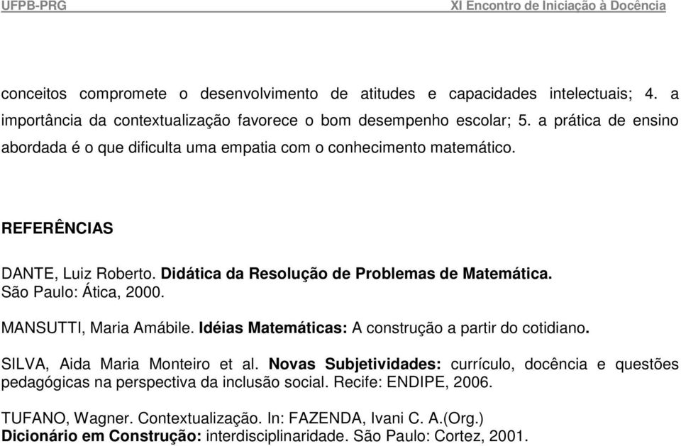 São Paulo: Ática, 2000. MANSUTTI, Maria Amábile. Idéias Matemáticas: A construção a partir do cotidiano. SILVA, Aida Maria Monteiro et al.