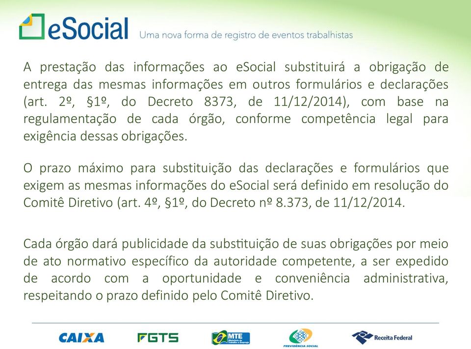 O prazo máximo para substituição das declarações e formulários que exigem as mesmas informações do esocial será definido em resolução do Comitê Diretivo (art. 4º, 1º, do Decreto nº 8.