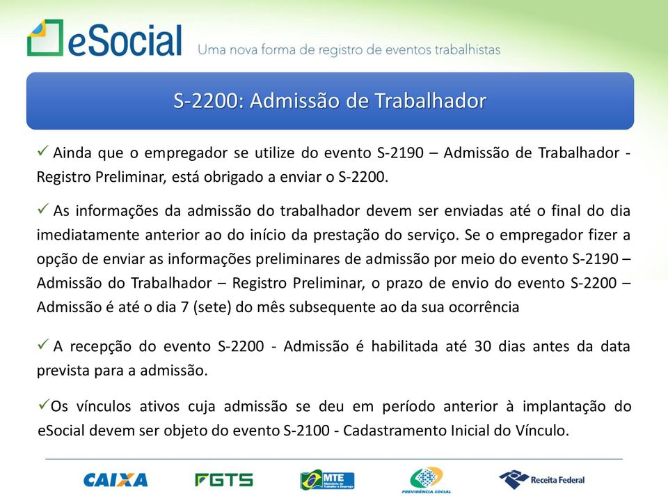 Se o empregador fizer a opção de enviar as informações preliminares de admissão por meio do evento S-2190 Admissão do Trabalhador Registro Preliminar, o prazo de envio do evento S-2200 Admissão é até