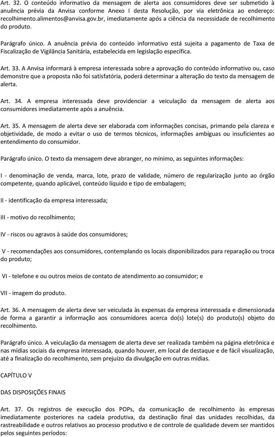 A anuência prévia do conteúdo informativo está sujeita a pagamento de Taxa de Fiscalização de Vigilância Sanitária, estabelecida em legislação específica. Art. 33.