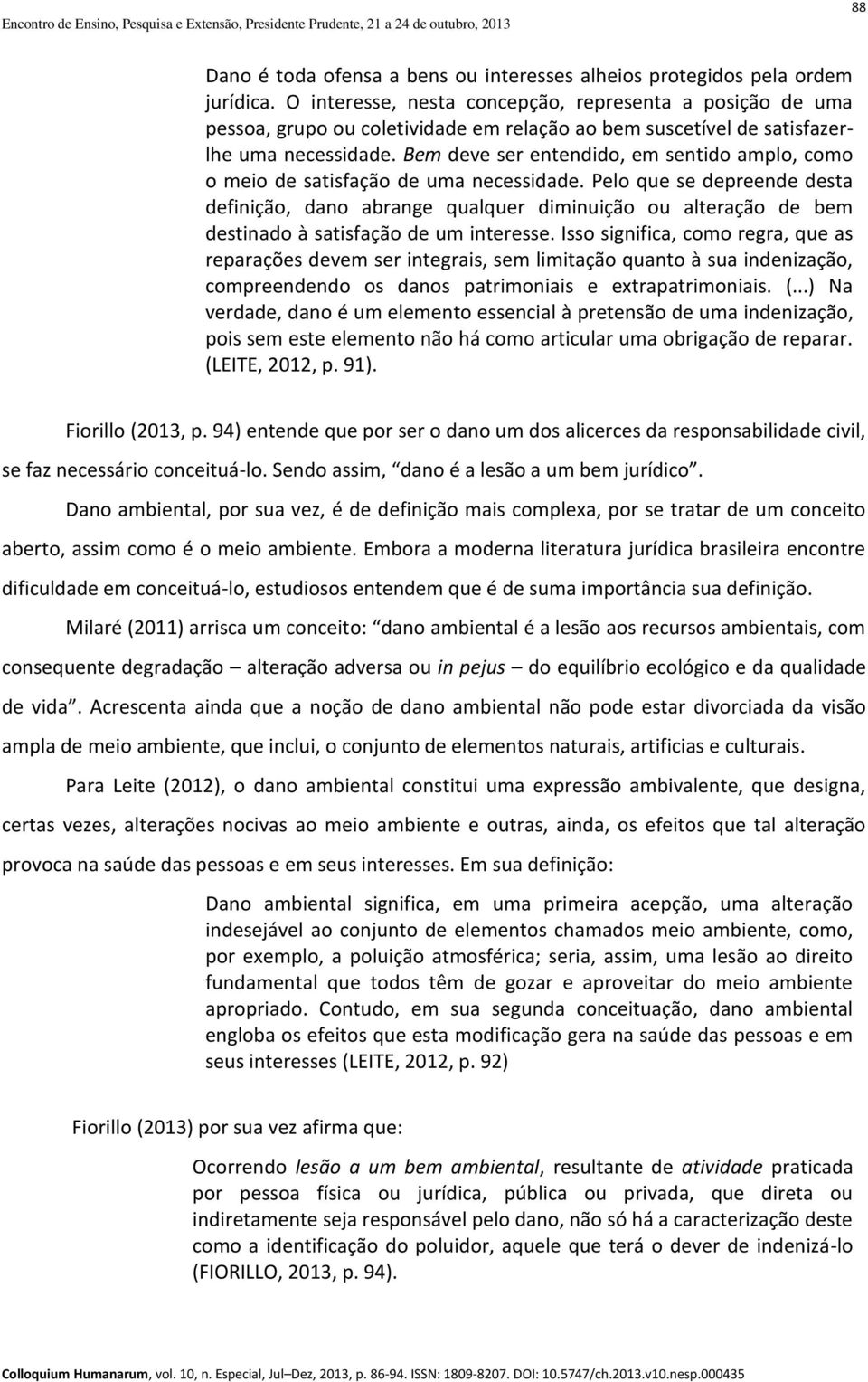 Bem deve ser entendido, em sentido amplo, como o meio de satisfação de uma necessidade.