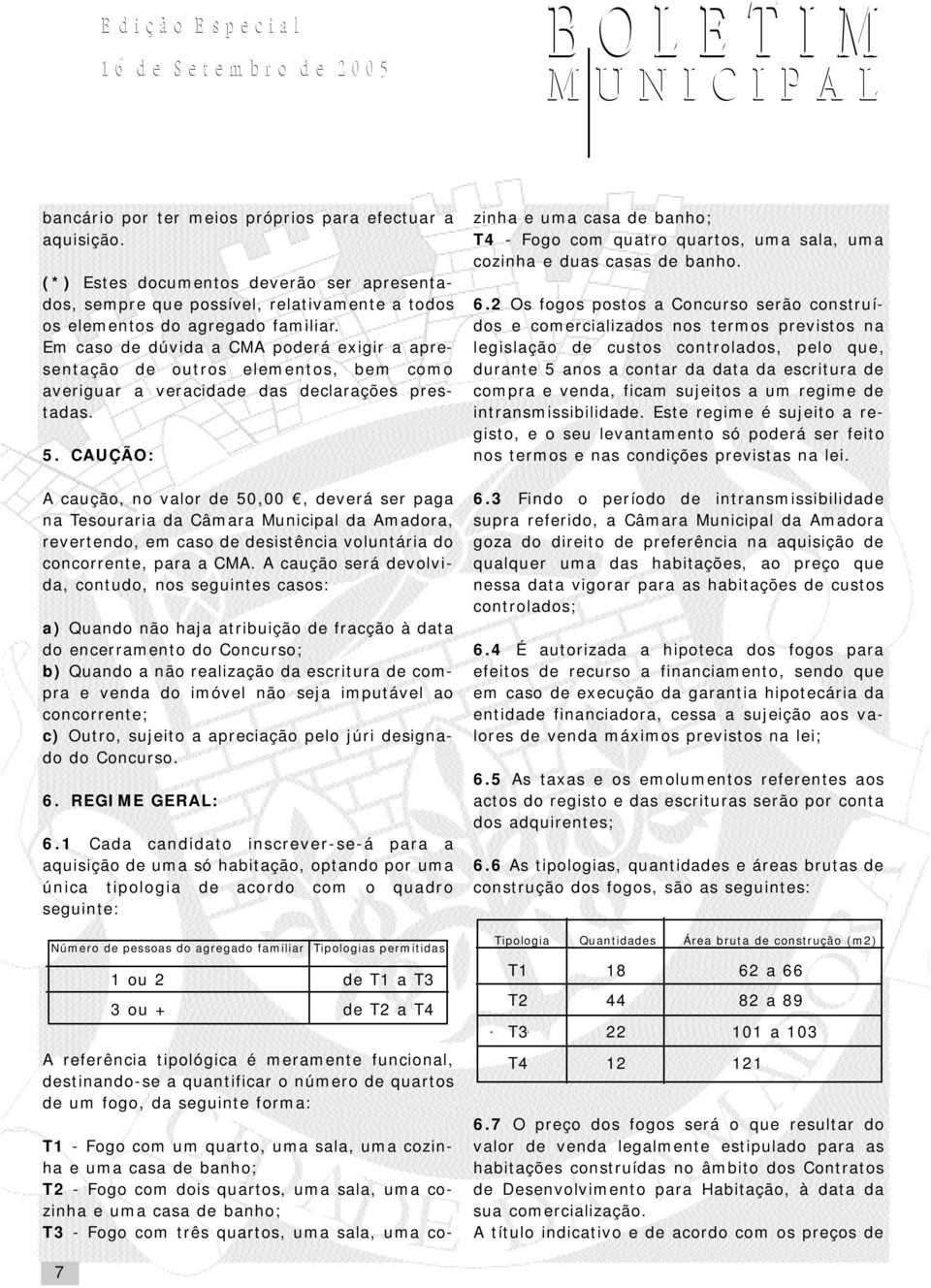 CAUÇÃO: A caução, no valor de 50,00, deverá ser paga na Tesouraria da Câmara Municipal da Amadora, revertendo, em caso de desistência voluntária do concorrente, para a CMA.