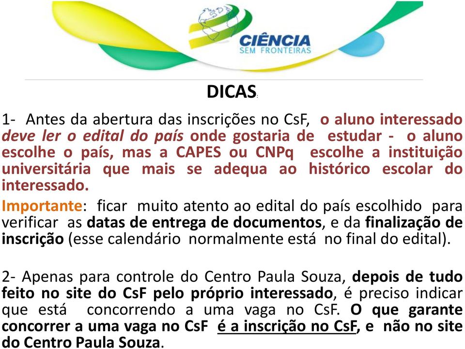 Importante: ficar muito atento ao edital do país escolhido para verificar as datas de entrega de documentos, e da finalização de inscrição (esse calendário normalmente está no