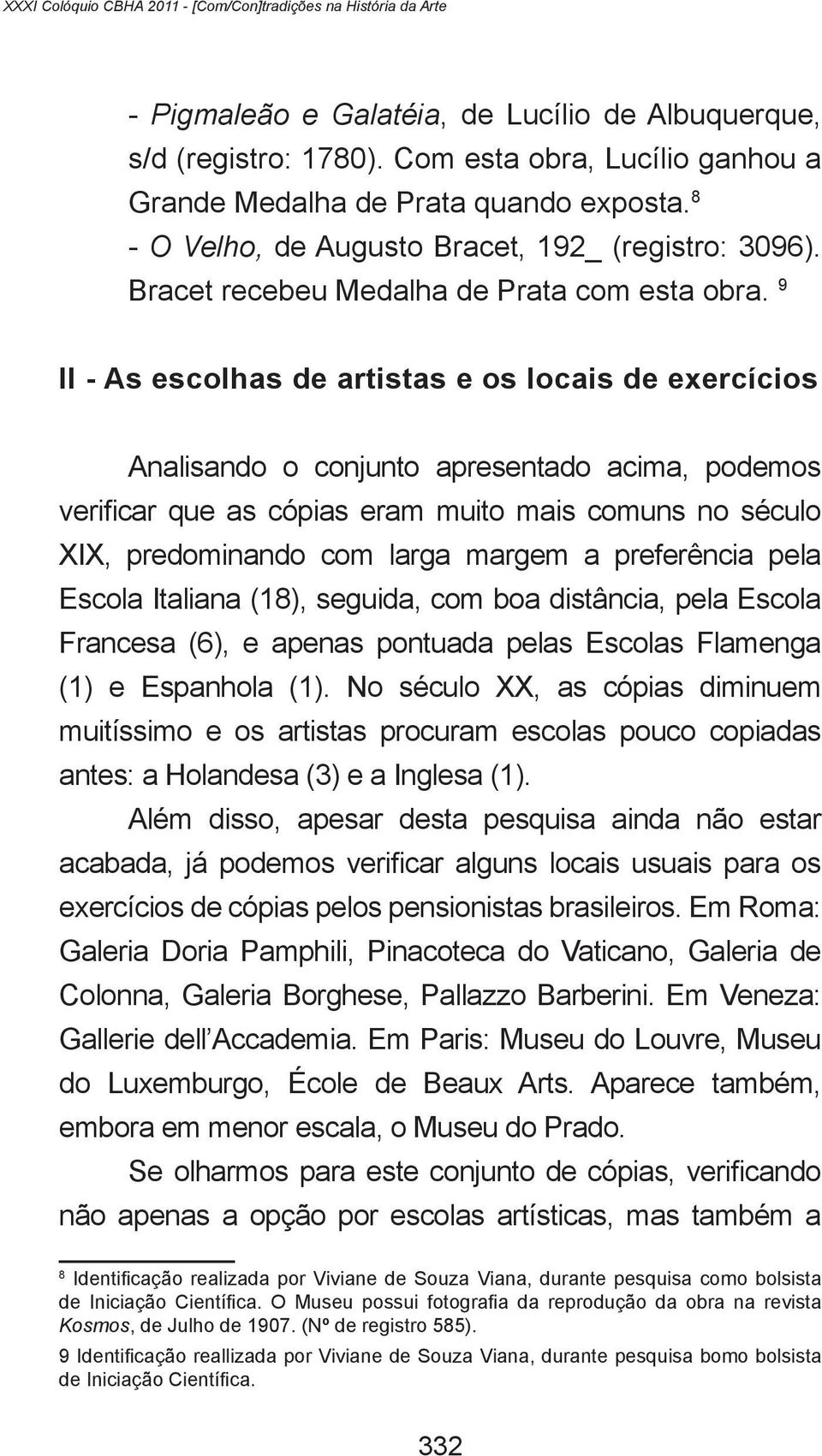 9 II - As escolhas de artistas e os locais de exercícios Analisando o conjunto apresentado acima, podemos verificar que as cópias eram muito mais comuns no século XIX, predominando com larga margem a