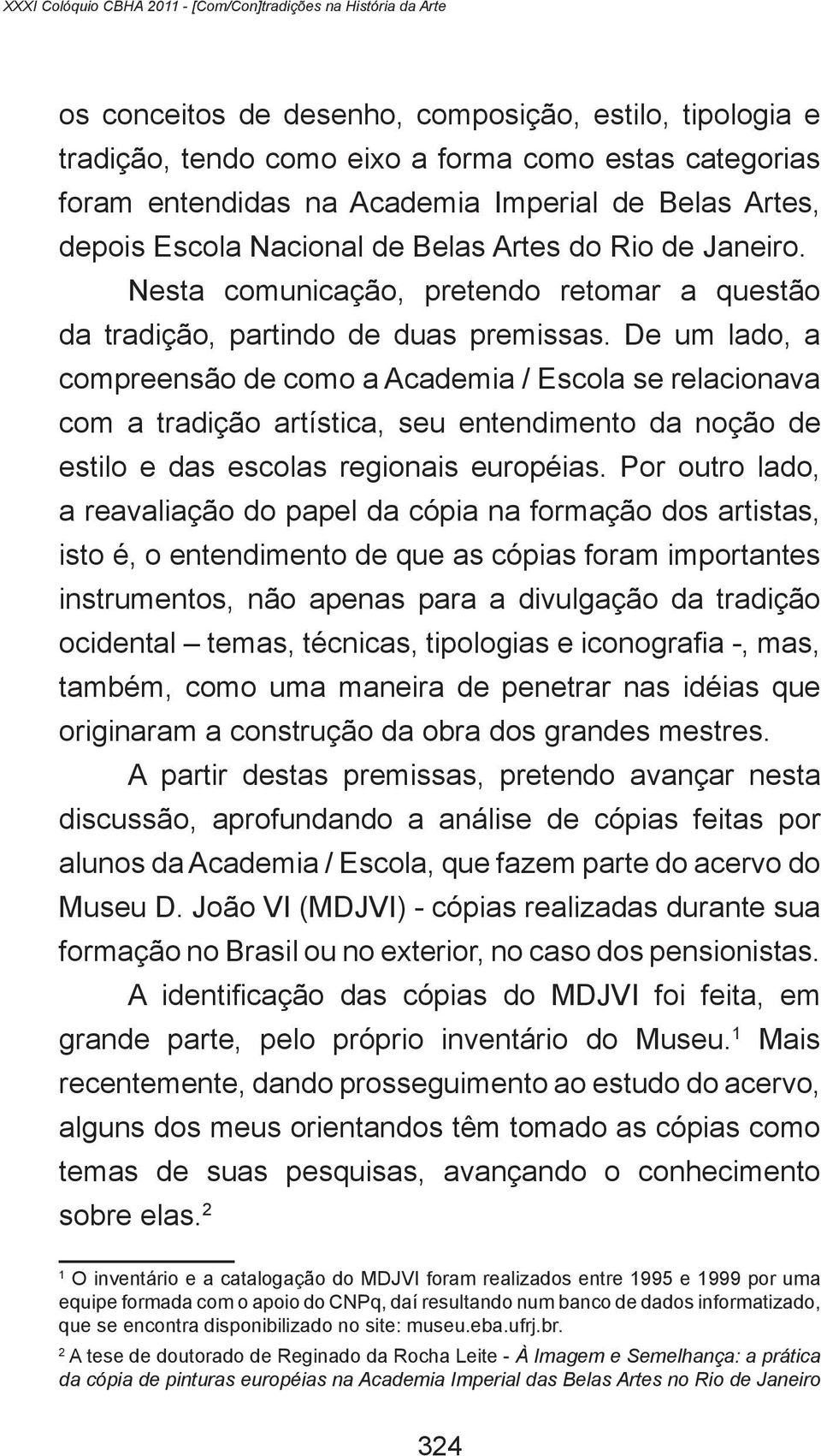 De um lado, a compreensão de como a Academia / Escola se relacionava com a tradição artística, seu entendimento da noção de estilo e das escolas regionais européias.