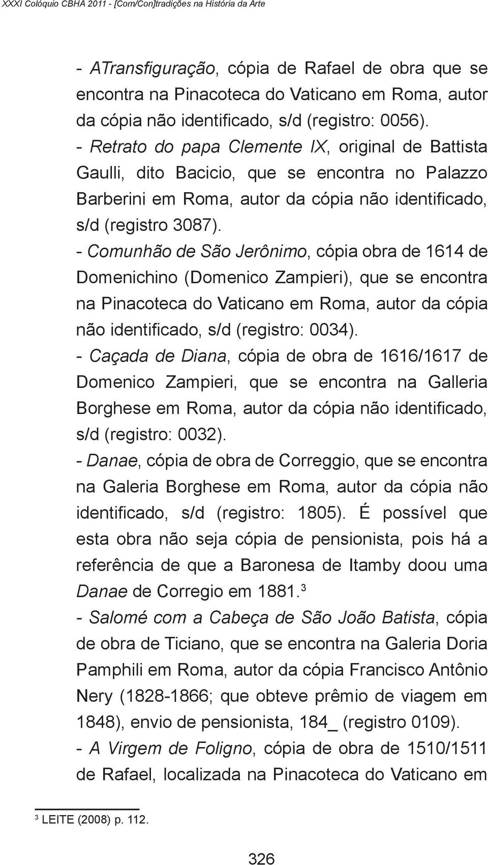 - Comunhão de São Jerônimo, cópia obra de 1614 de Domenichino (Domenico Zampieri), que se encontra na Pinacoteca do Vaticano em Roma, autor da cópia não identificado, s/d (registro: 0034).