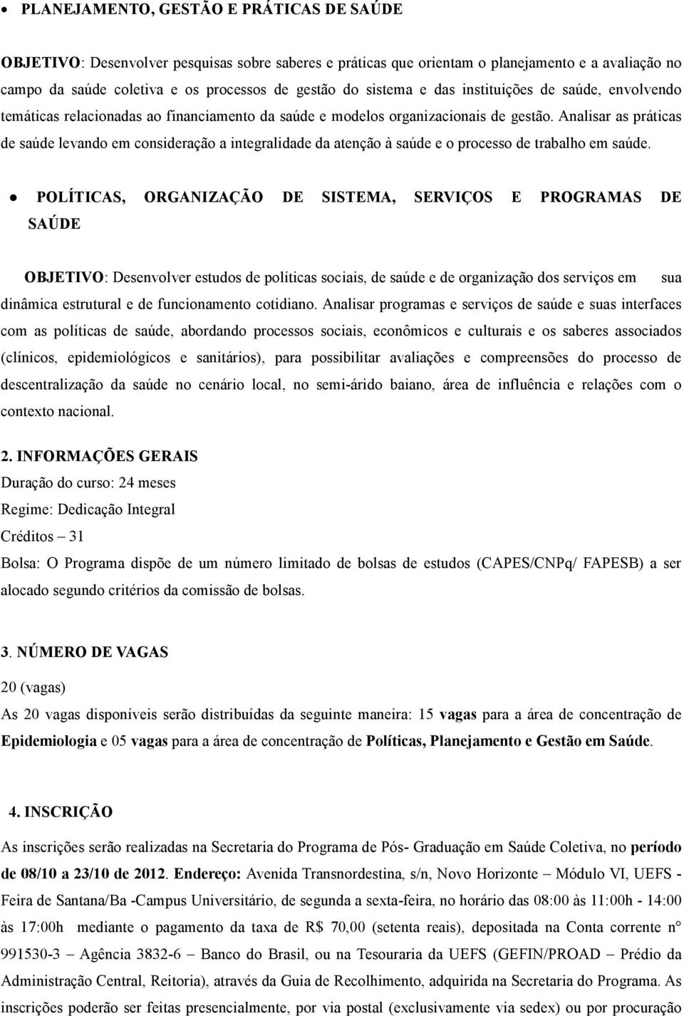 Analisar as práticas de saúde levando em consideração a integralidade da atenção à saúde e o processo de trabalho em saúde.