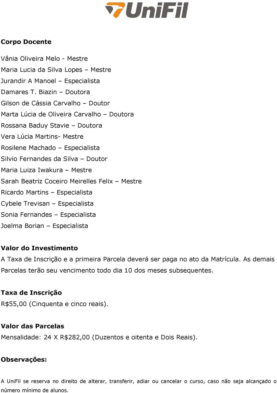 Silva Doutor Maria Luiza Iwakura Mestre Sarah Beatriz Coceiro Meirelles Felix Mestre Ricardo Martins Especialista Cybele Trevisan Especialista Sonia Fernandes Especialista Joelma Borian Especialista