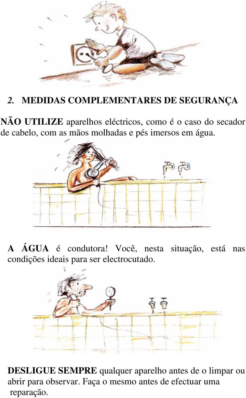 Você, nesta situação, está nas condições ideais para ser electrocutado.