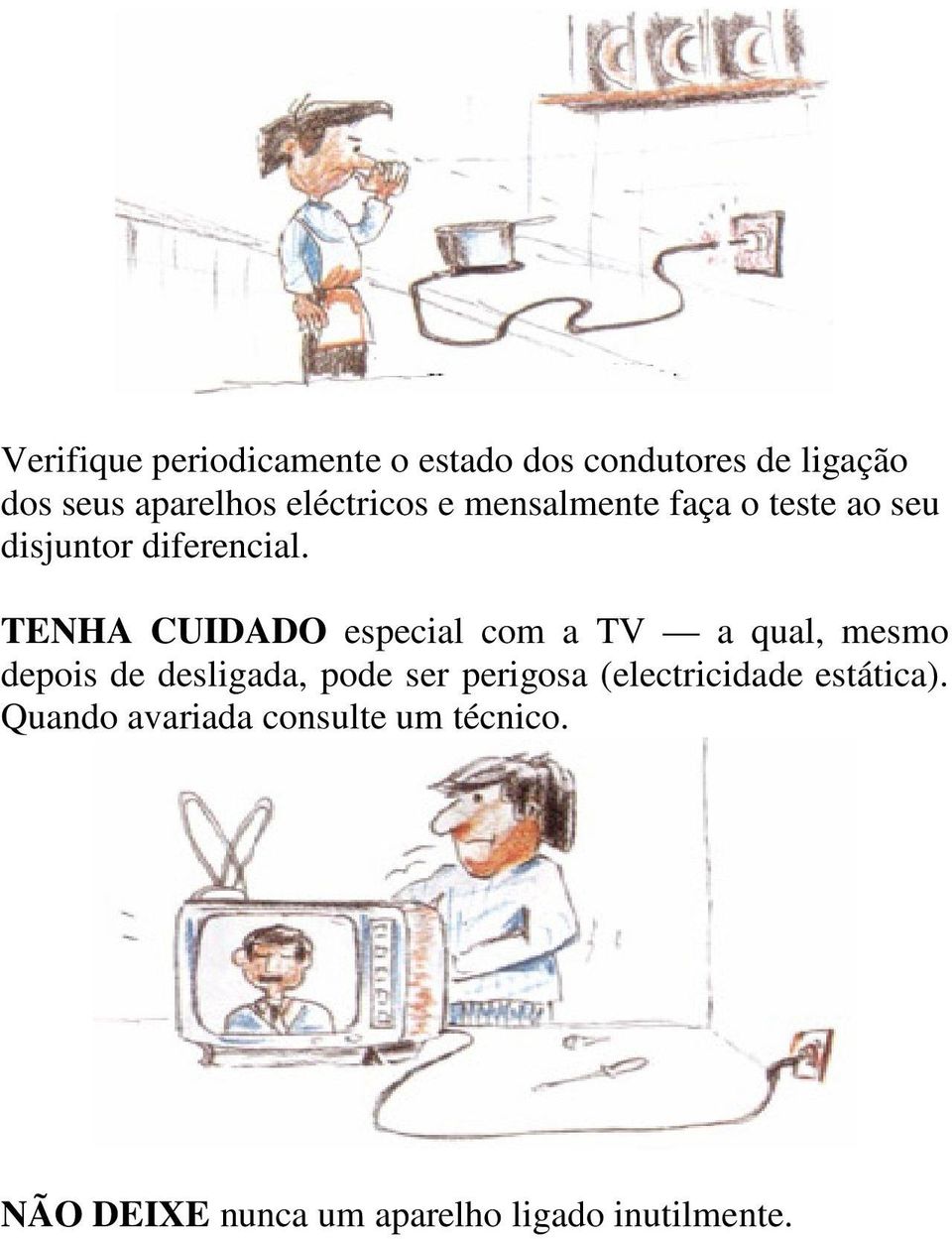 TENHA CUIDADO especial com a TV a qual, mesmo depois de desligada, pode ser perigosa