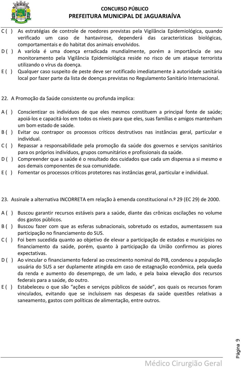 D ( ) A varíola é uma doença erradicada mundialmente, porém a importância de seu monitoramento pela Vigilância Epidemiológica reside no risco de um ataque terrorista utilizando o vírus da doença.