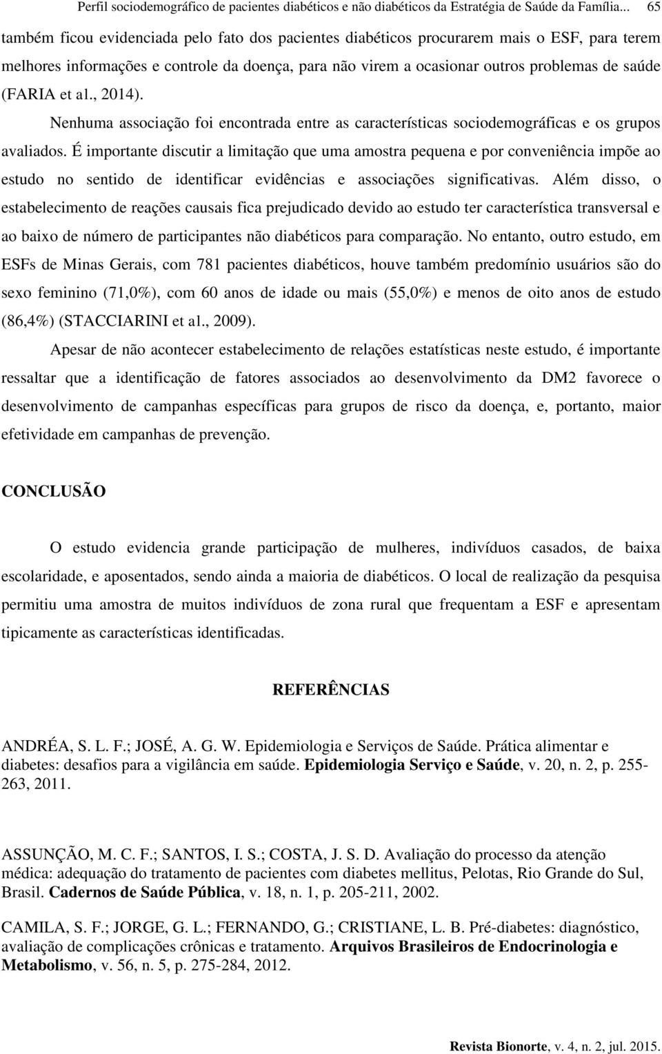 (FARIA et al., 2014). Nenhuma associação foi encontrada entre as características sociodemográficas e os grupos avaliados.