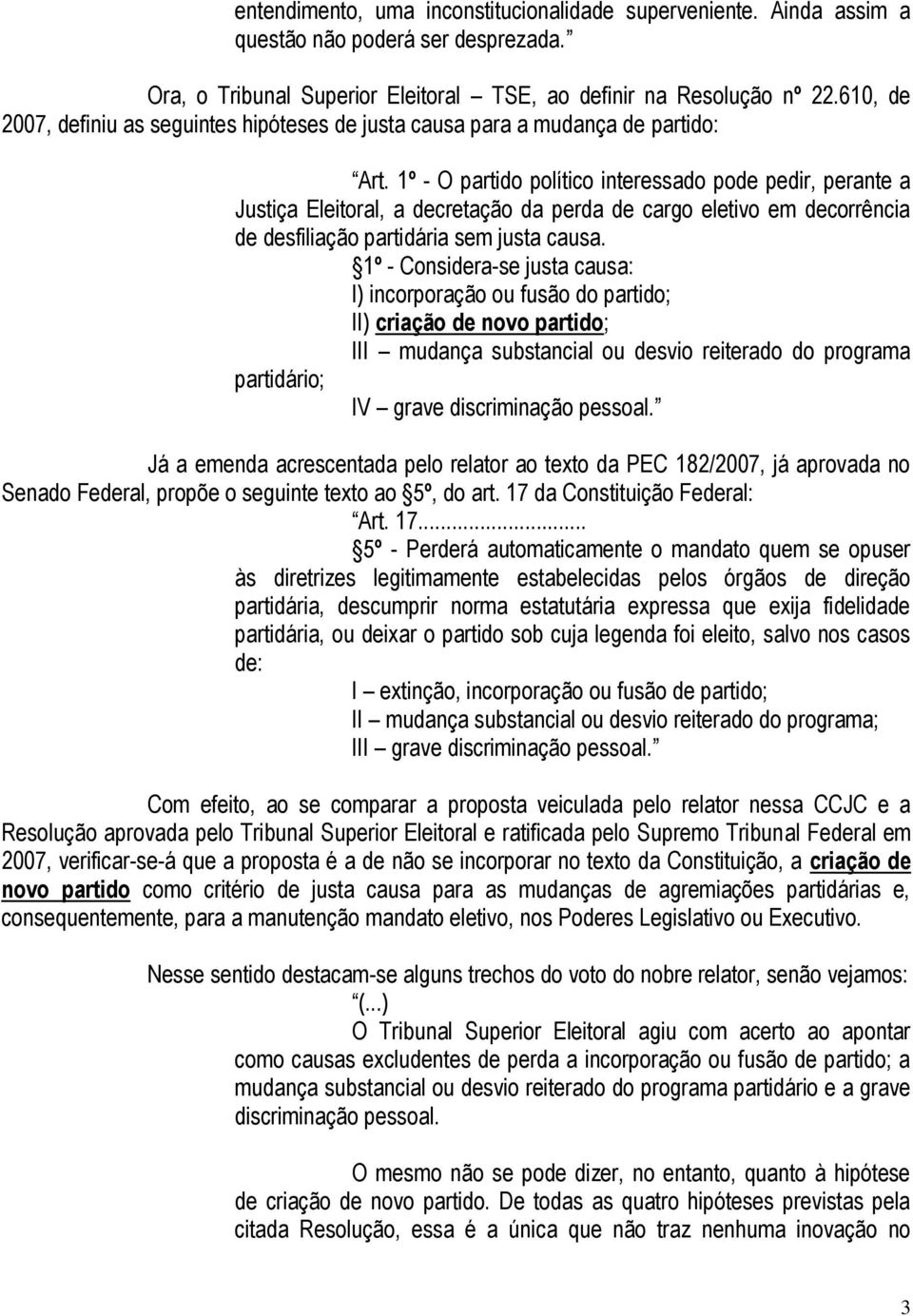 1º - O partido político interessado pode pedir, perante a Justiça Eleitoral, a decretação da perda de cargo eletivo em decorrência de desfiliação partidária sem justa causa.