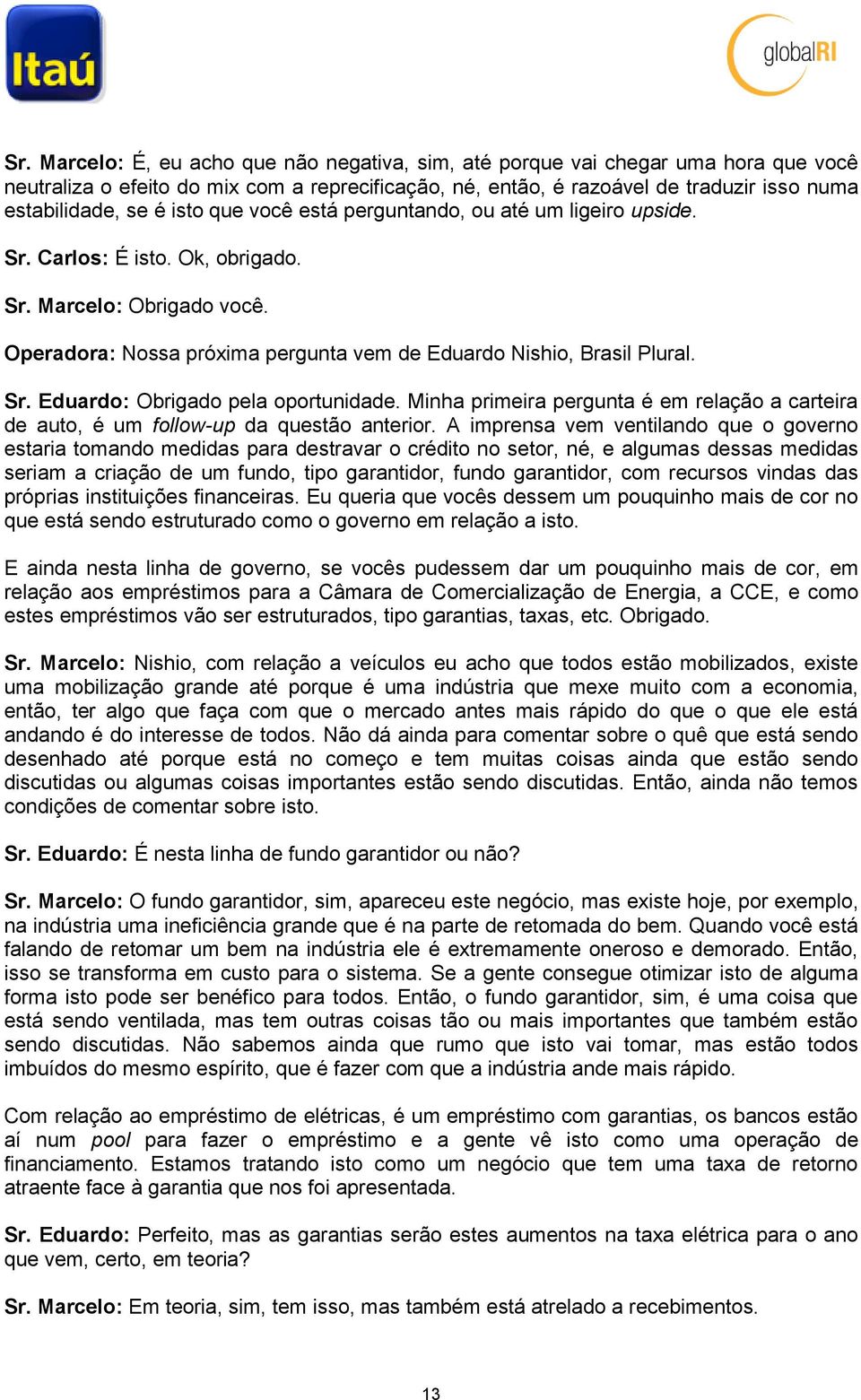 Minha primeira pergunta é em relação a carteira de auto, é um follow-up da questão anterior.