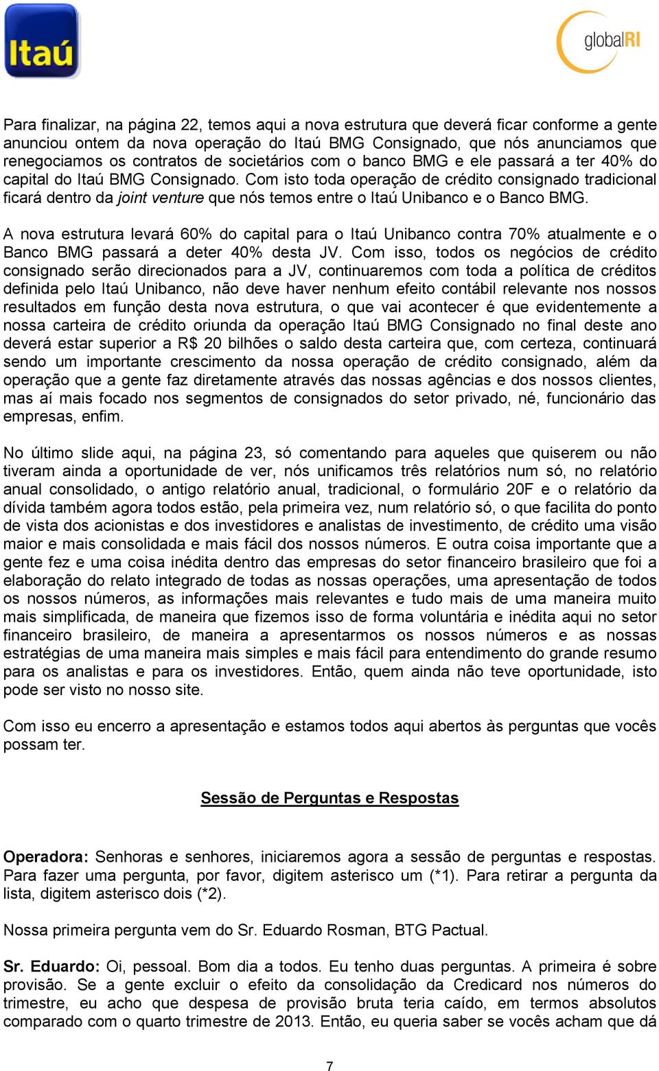 Com isto toda operação de crédito consignado tradicional ficará dentro da joint venture que nós temos entre o Itaú Unibanco e o Banco BMG.