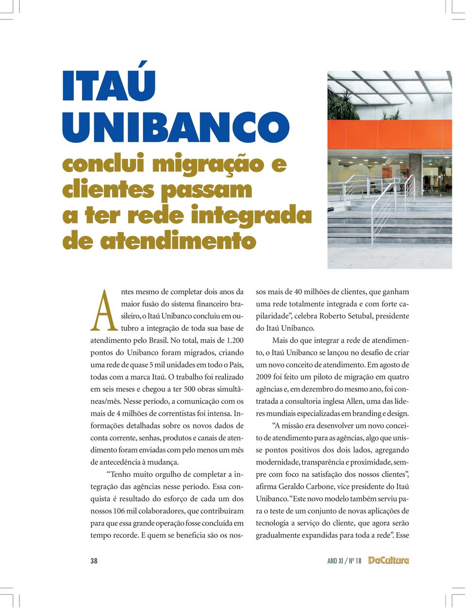 200 pontos do Unibanco foram migrados, criando uma rede de quase 5 mil unidades em todo o País, todas com a marca Itaú. O trabalho foi realizado em seis meses e chegou a ter 500 obras simultâneas/mês.
