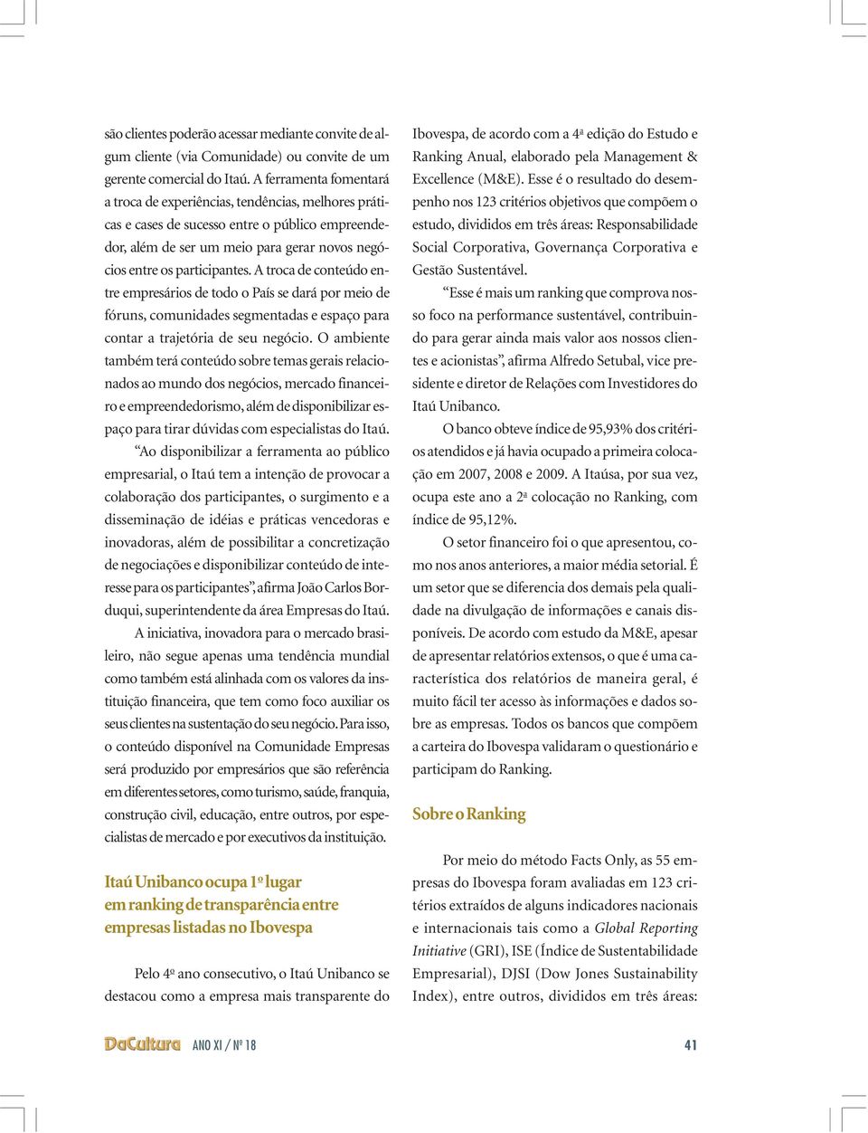 A troca de conteúdo entre empresários de todo o País se dará por meio de fóruns, comunidades segmentadas e espaço para contar a trajetória de seu negócio.