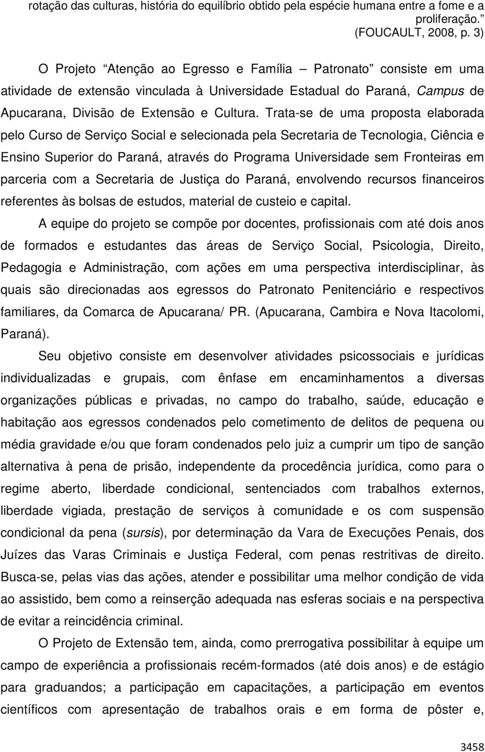 Trata-se de uma proposta elaborada pelo Curso de Serviço Social e selecionada pela Secretaria de Tecnologia, Ciência e Ensino Superior do Paraná, através do Programa Universidade sem Fronteiras em