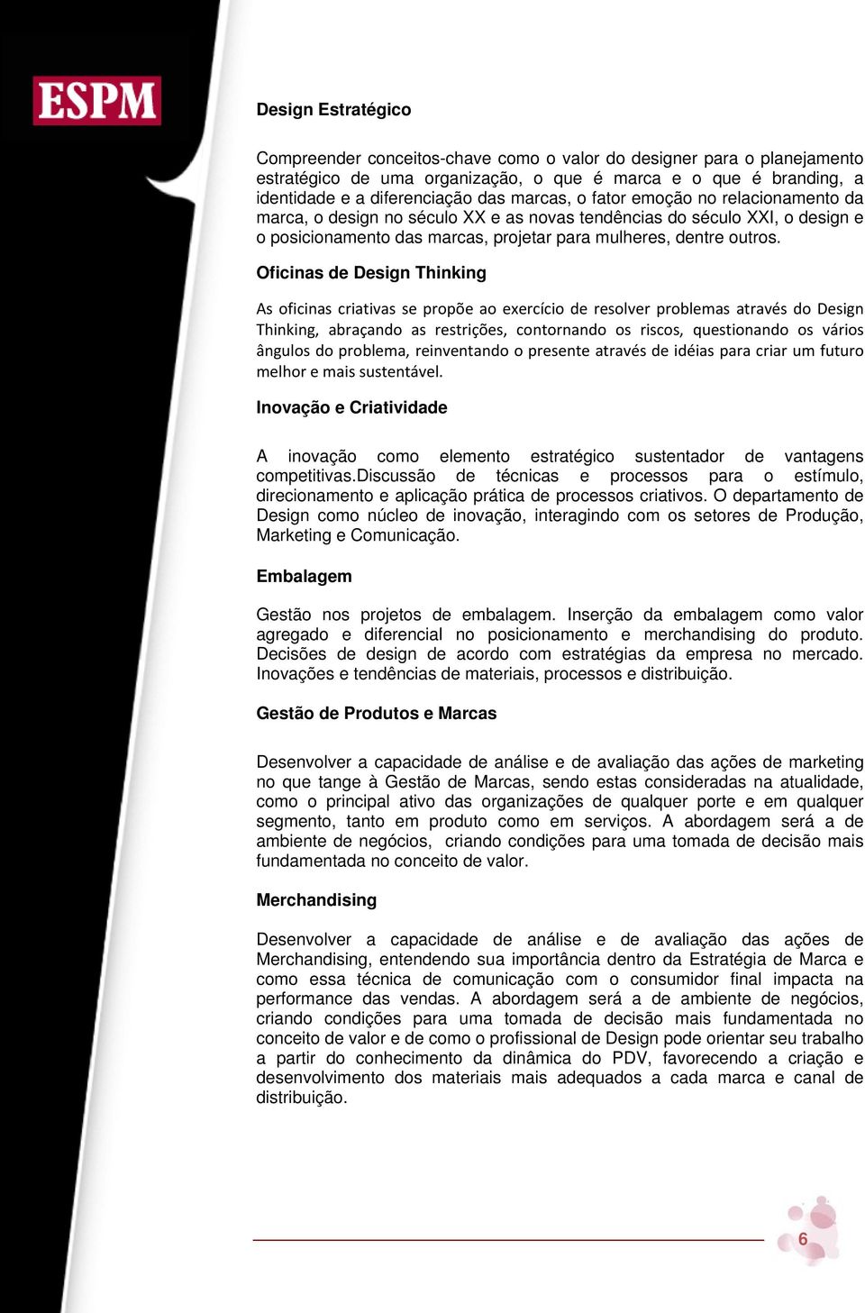 Oficinas de Design Thinking As oficinas criativas se propõe ao exercício de resolver problemas através do Design Thinking, abraçando as restrições, contornando os riscos, questionando os vários