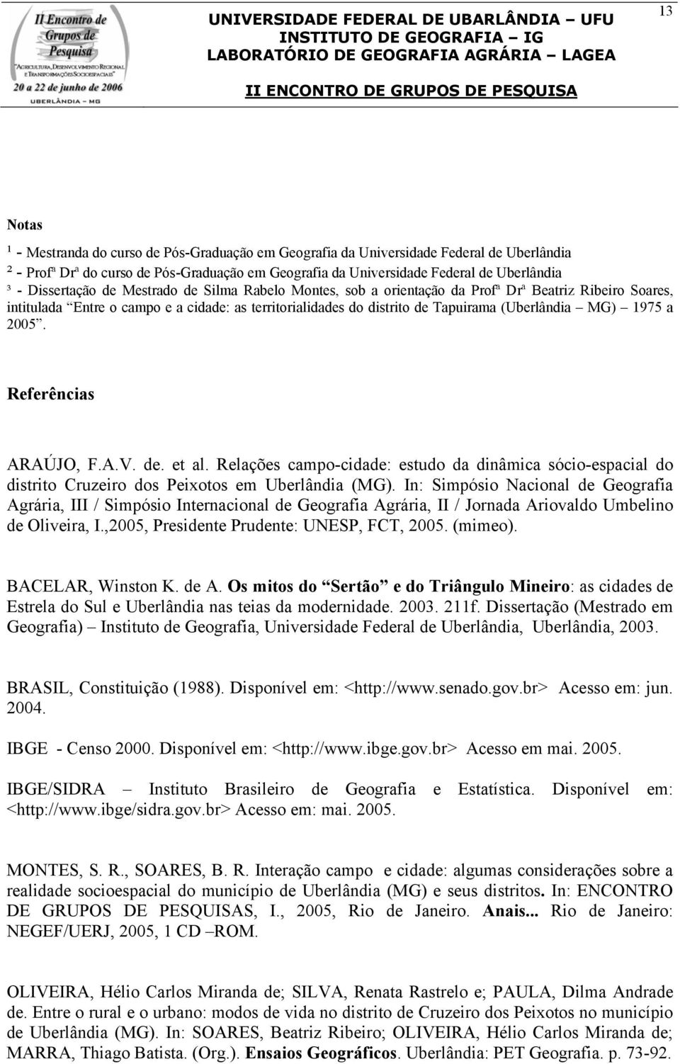 MG) 1975 a 2005. Referências ARAÚJO, F.A.V. de. et al. Relações campo-cidade: estudo da dinâmica sócio-espacial do distrito Cruzeiro dos Peixotos em Uberlândia (MG).