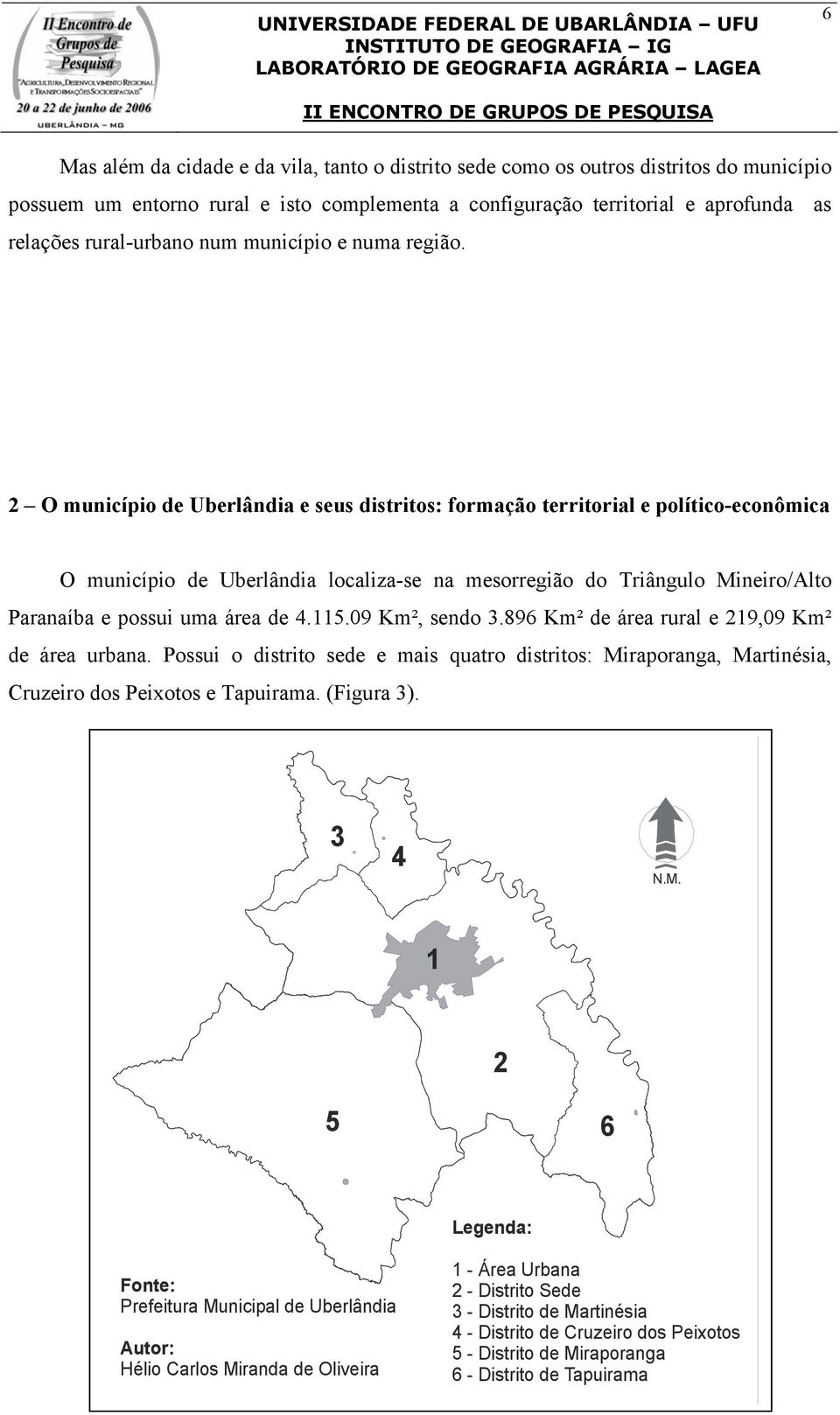 2 O município de Uberlândia e seus distritos: formação territorial e político-econômica O município de Uberlândia localiza-se na mesorregião do Triângulo Mineiro/Alto Paranaíba e possui uma área de 4.