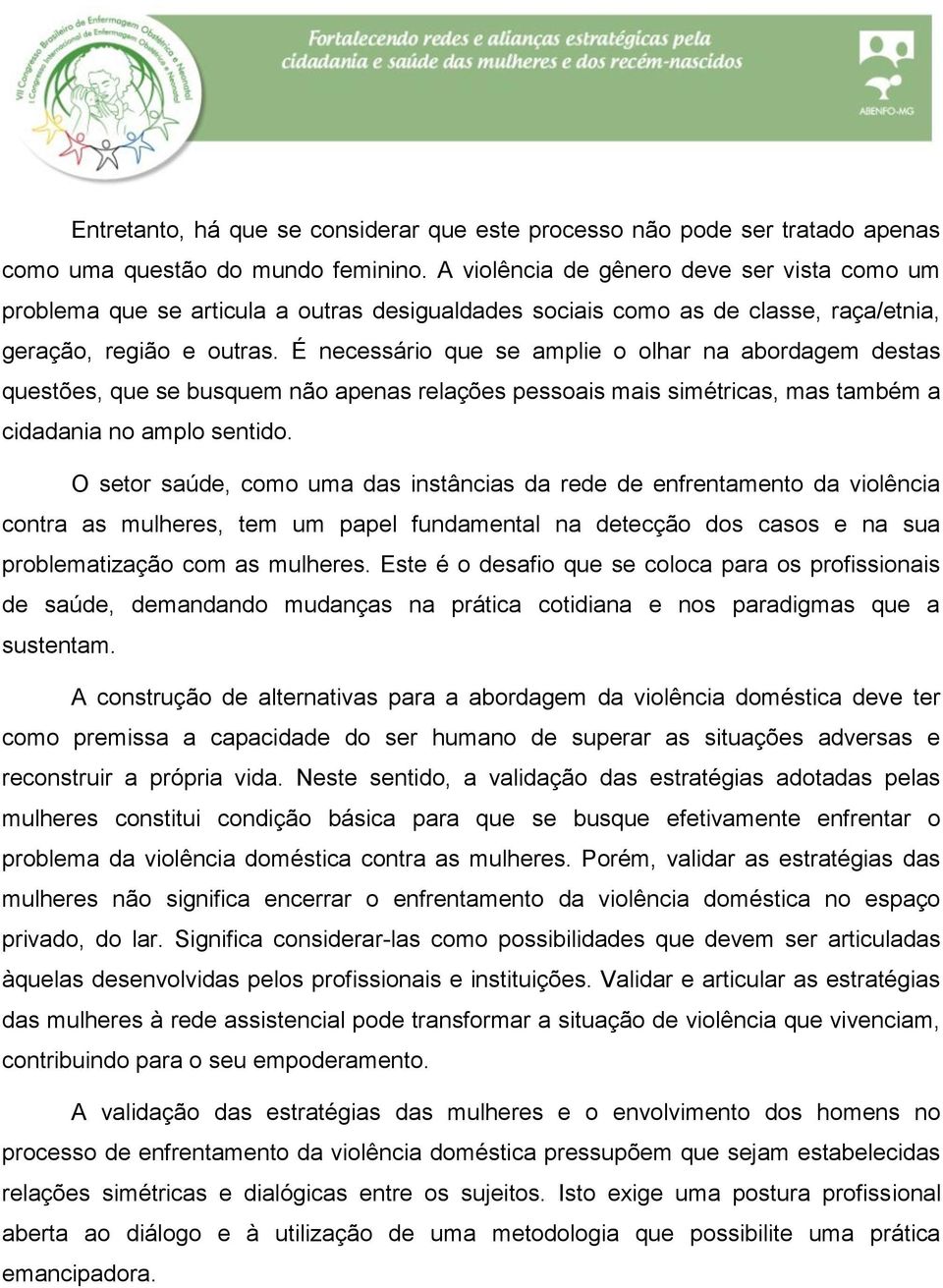 É necessário que se amplie o olhar na abordagem destas questões, que se busquem não apenas relações pessoais mais simétricas, mas também a cidadania no amplo sentido.