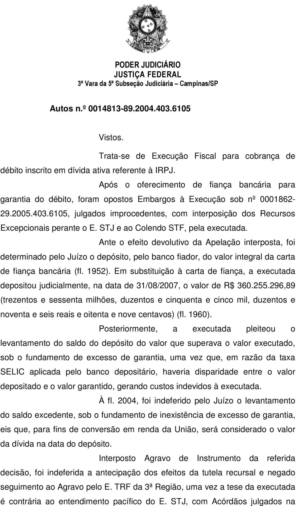 6105, julgados improcedentes, com interposição dos Recursos Excepcionais perante o E. STJ e ao Colendo STF, pela executada.