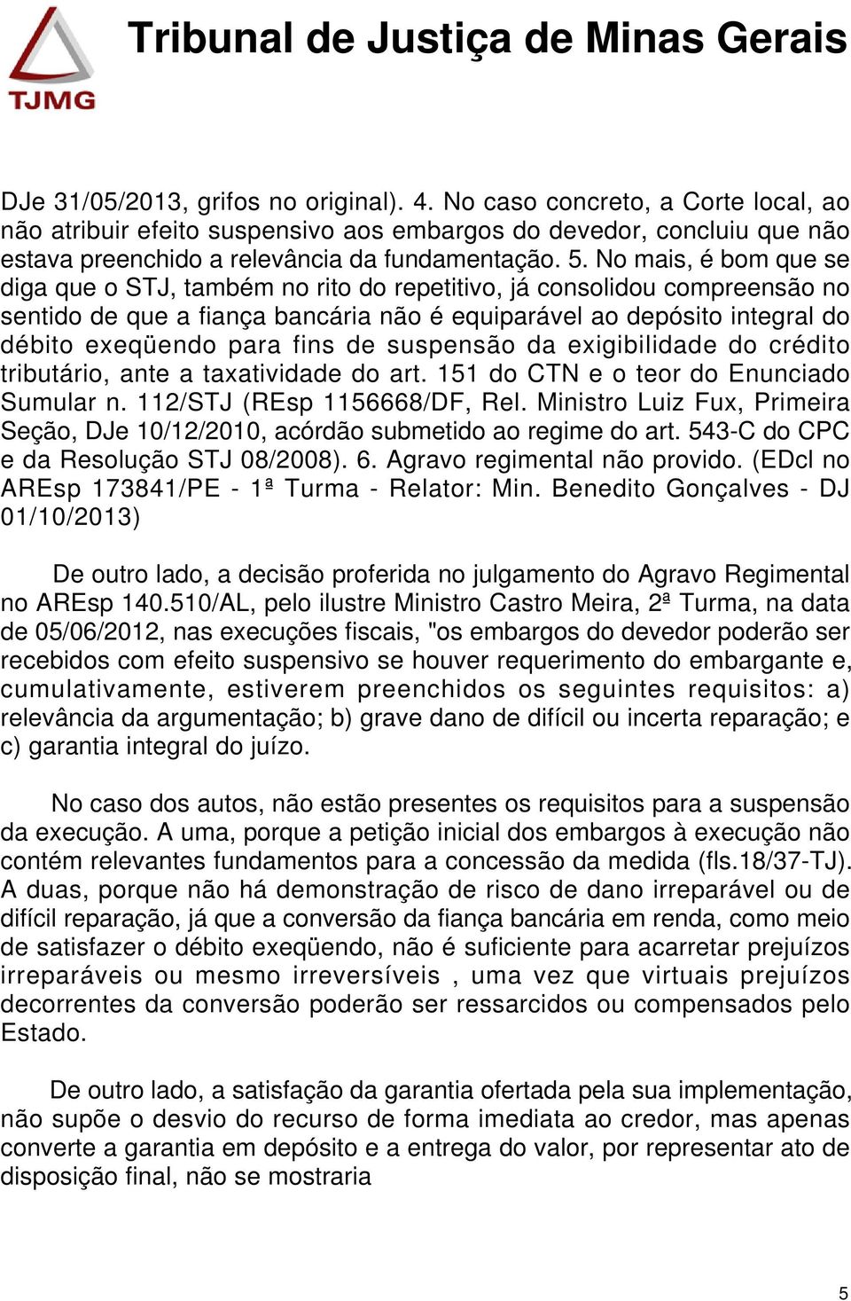 de suspensão da exigibilidade do crédito tributário, ante a taxatividade do art. 151 do CTN e o teor do Enunciado Sumular n. 112/STJ (REsp 1156668/DF, Rel.