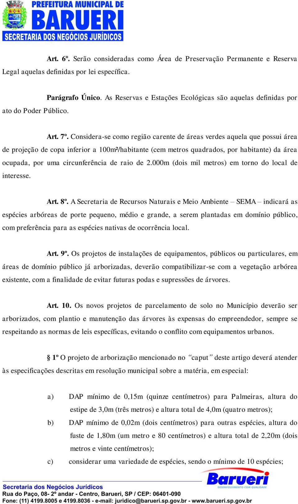 Considera-se como região carente de áreas verdes aquela que possui área de projeção de copa inferior a 100m²/habitante (cem metros quadrados, por habitante) da área ocupada, por uma circunferência de