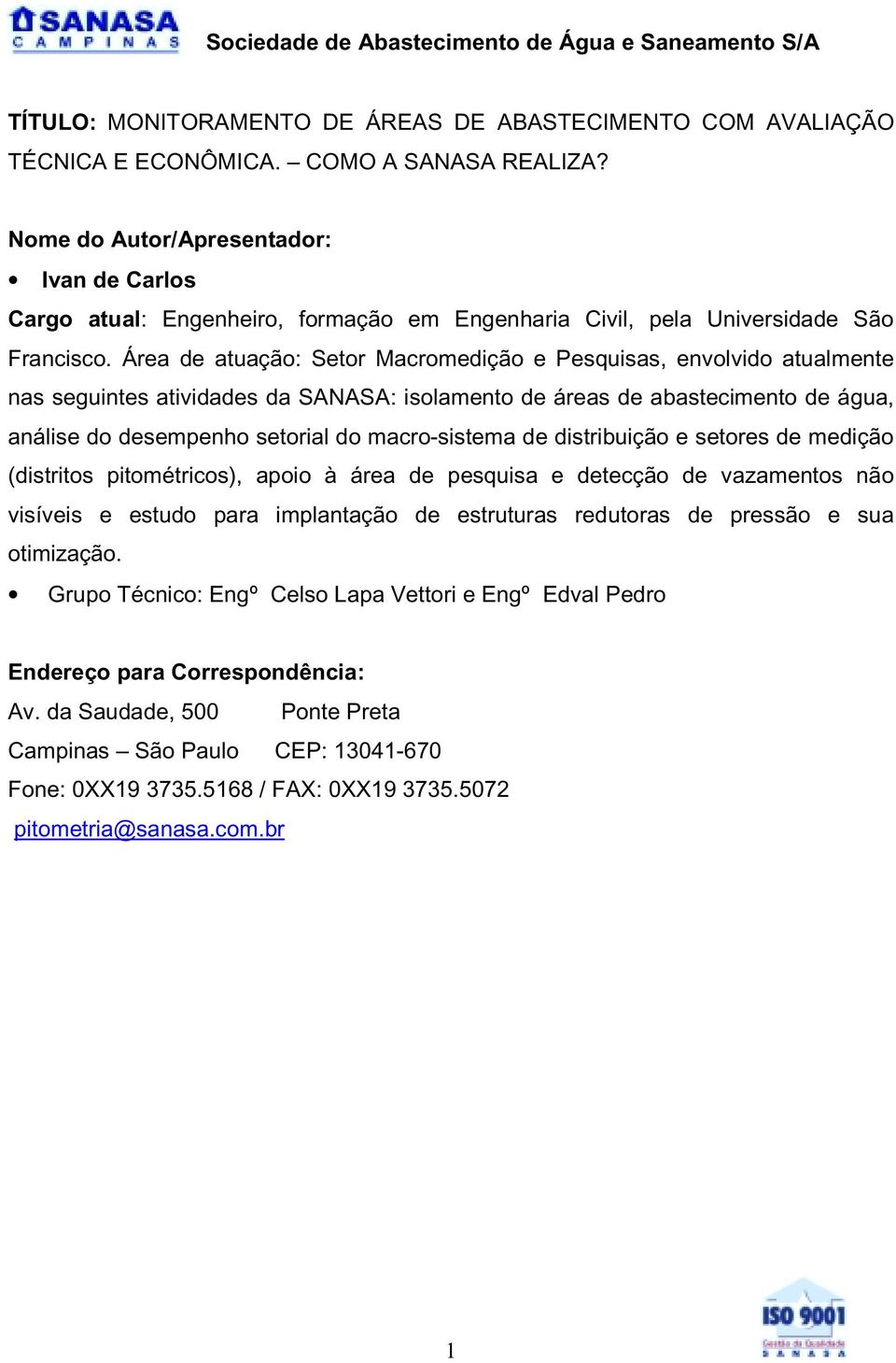 Área de atuação: Setor Macromedição e Pesquisas, envolvido atualmente nas seguintes atividades da SANASA: isolamento de áreas de abastecimento de água, análise do desempenho setorial do macro-sistema