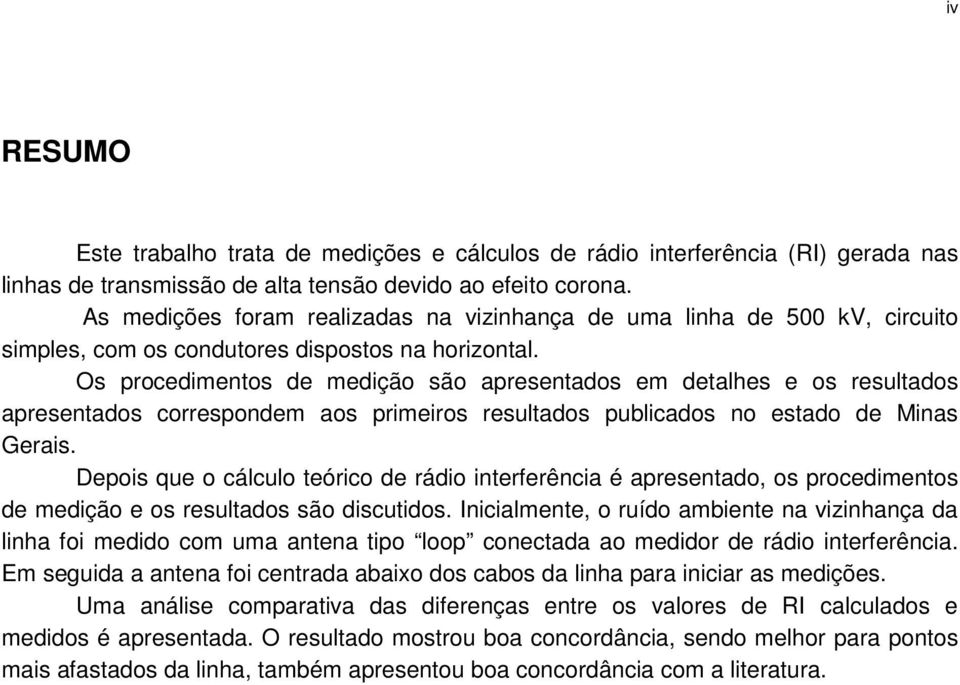 Os procedimentos de medição são apresentados em detalhes e os resultados apresentados correspondem aos primeiros resultados publicados no estado de Minas Gerais.