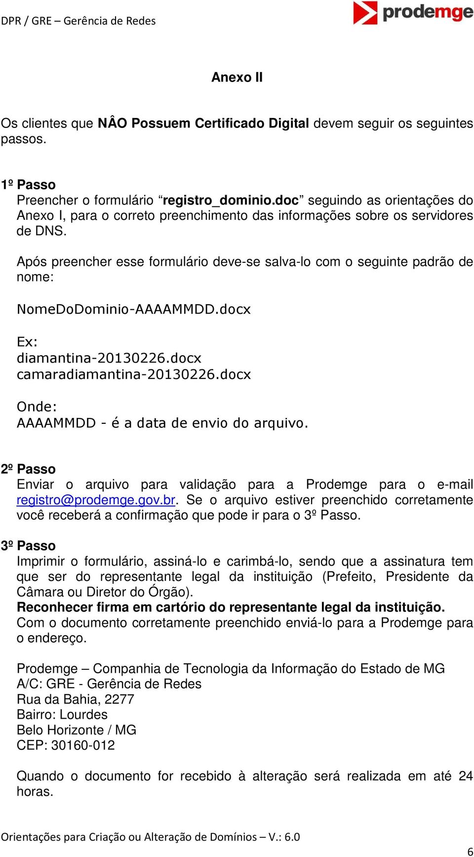 Após preencher esse formulário deve-se salva-lo com o seguinte padrão de nome: NomeDoDominio-AAAAMMDD.docx Ex: diamantina-20130226.docx camaradiamantina-20130226.