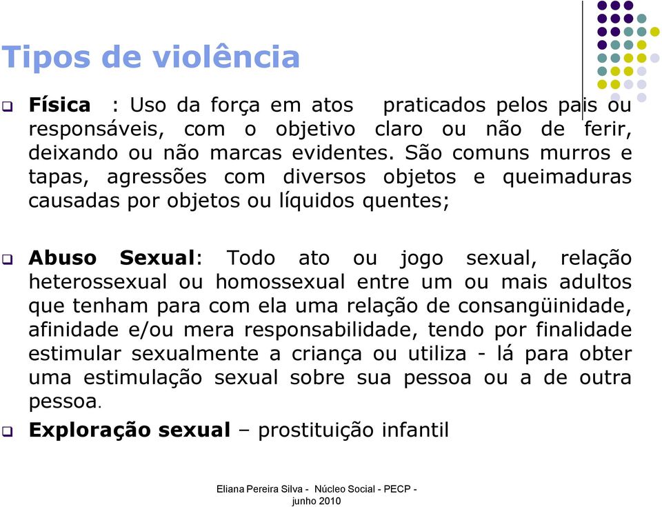 heterossexual ou homossexual entre um ou mais adultos que tenham para com ela uma relação de consangüinidade, afinidade e/ou mera responsabilidade, tendo por