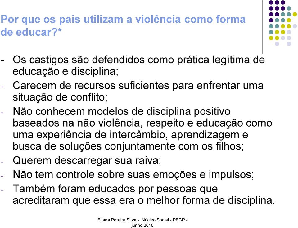 conflito; - Não conhecem modelos de disciplina positivo baseados na não violência, respeito e educação como uma experiência de intercâmbio,