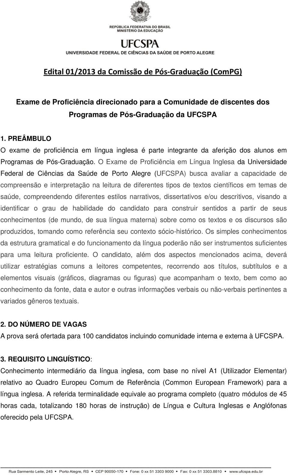 O Exame de Proficiência em Língua Inglesa da Universidade Federal de Ciências da Saúde de Porto Alegre (UFCSPA) busca avaliar a capacidade de compreensão e interpretação na leitura de diferentes