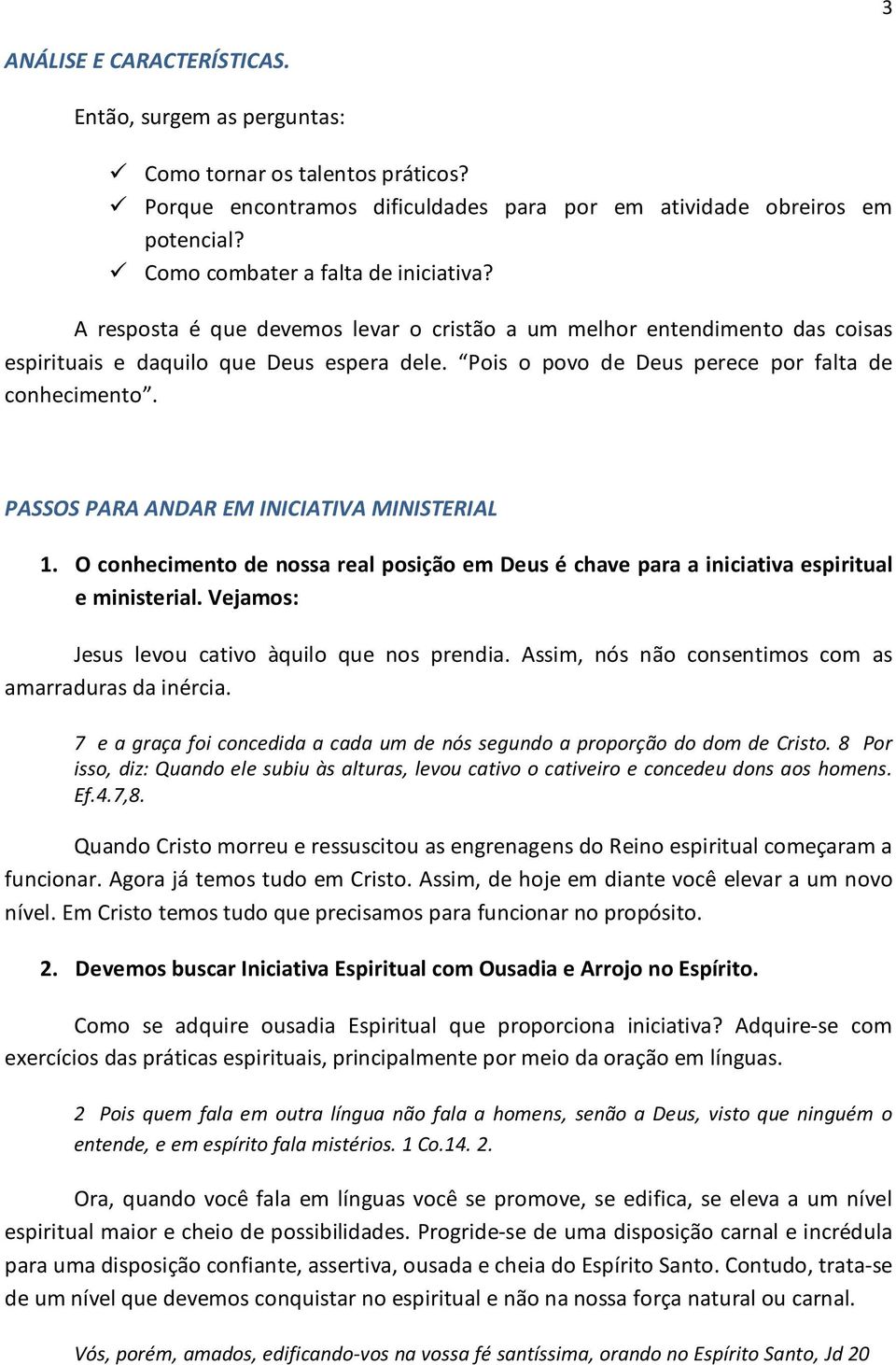 Pois o povo de Deus perece por falta de conhecimento. PASSOS PARA ANDAR EM INICIATIVA MINISTERIAL 1. O conhecimento de nossa real posição em Deus é chave para a iniciativa espiritual e ministerial.