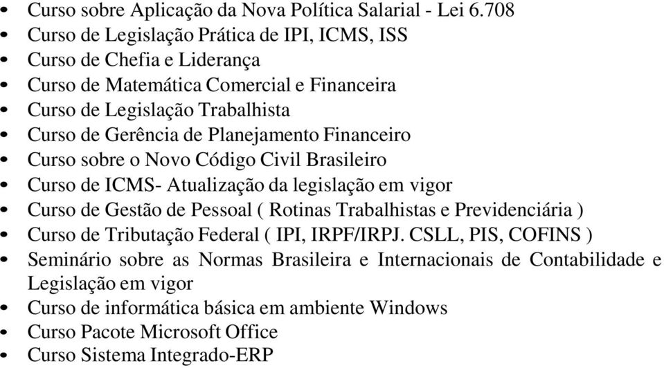 Gerência de Planejamento Financeiro Curso sobre o Novo Código Civil Brasileiro Curso de ICMS- Atualização da legislação em vigor Curso de Gestão de Pessoal ( Rotinas