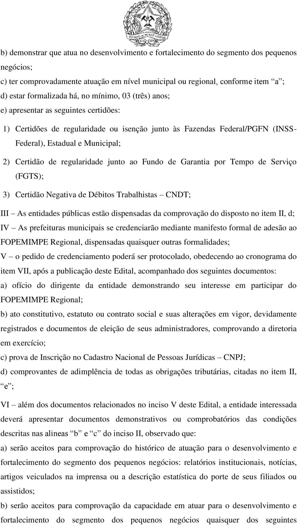 regularidade junto ao Fundo de Garantia por Tempo de Serviço (FGTS); 3) Certidão Negativa de Débitos Trabalhistas CNDT; III As entidades públicas estão dispensadas da comprovação do disposto no item