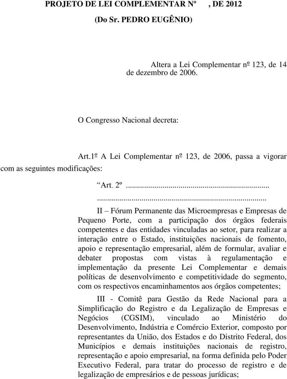 .. II Fórum Permanente das Microempresas e Empresas de Pequeno Porte, com a participação dos órgãos federais competentes e das entidades vinculadas ao setor, para realizar a interação entre o Estado,