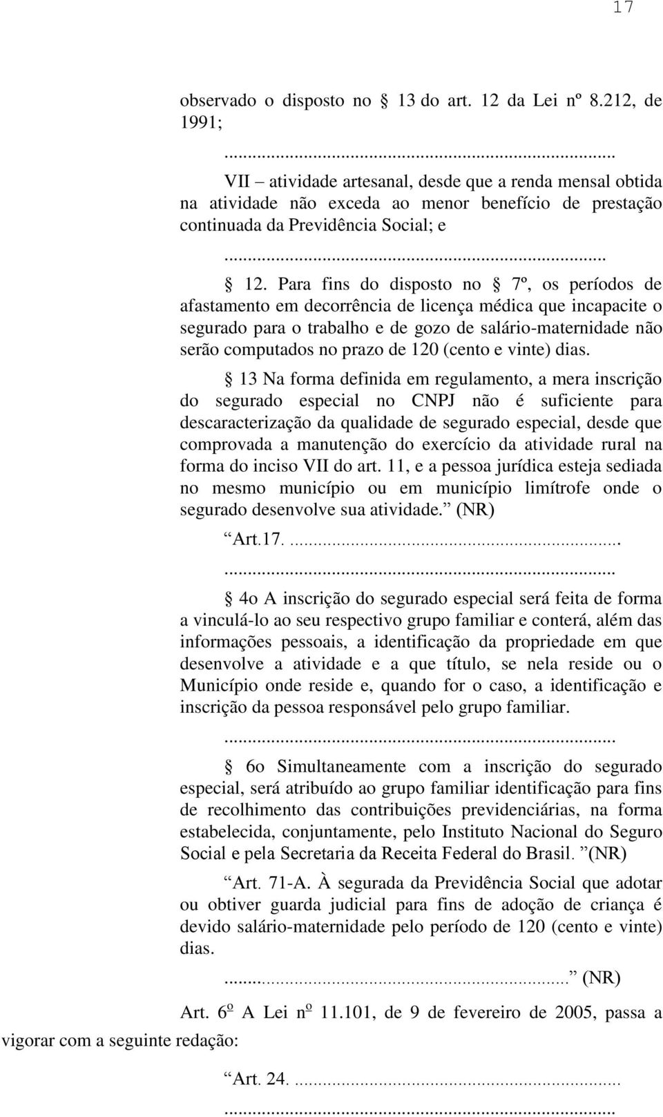 Para fins do disposto no 7º, os períodos de afastamento em decorrência de licença médica que incapacite o segurado para o trabalho e de gozo de salário-maternidade não serão computados no prazo de