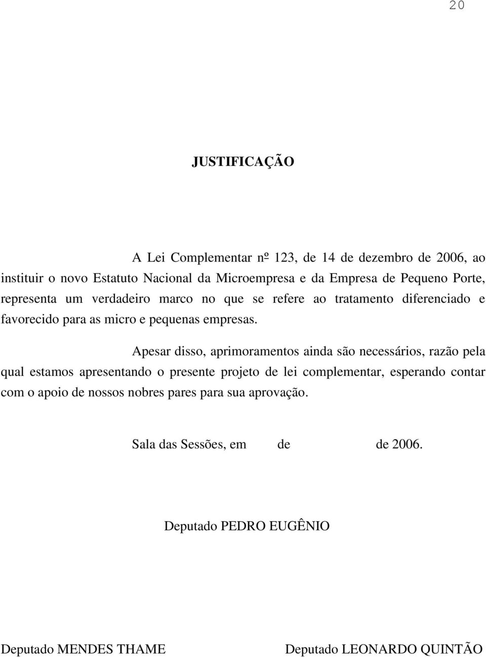 Apesar disso, aprimoramentos ainda são necessários, razão pela qual estamos apresentando o presente projeto de lei complementar, esperando contar