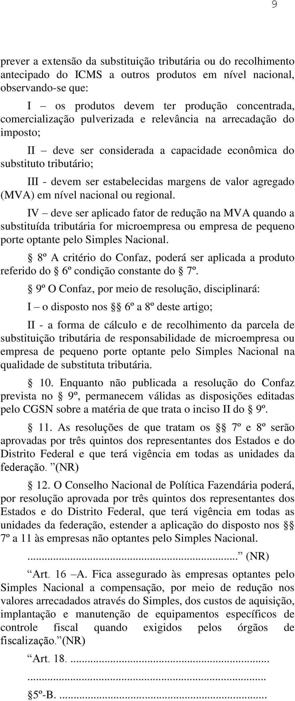 (MVA) em nível nacional ou regional. IV deve ser aplicado fator de redução na MVA quando a substituída tributária for microempresa ou empresa de pequeno porte optante pelo Simples Nacional.