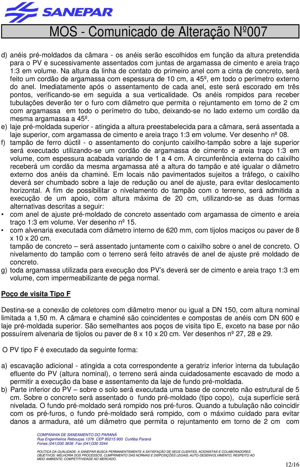 Na altura da linha de contato do primeiro anel com a cinta de concreto, será feito um cordão de argamassa com espessura de 10 cm, a 45º, em todo o perímetro externo do anel.