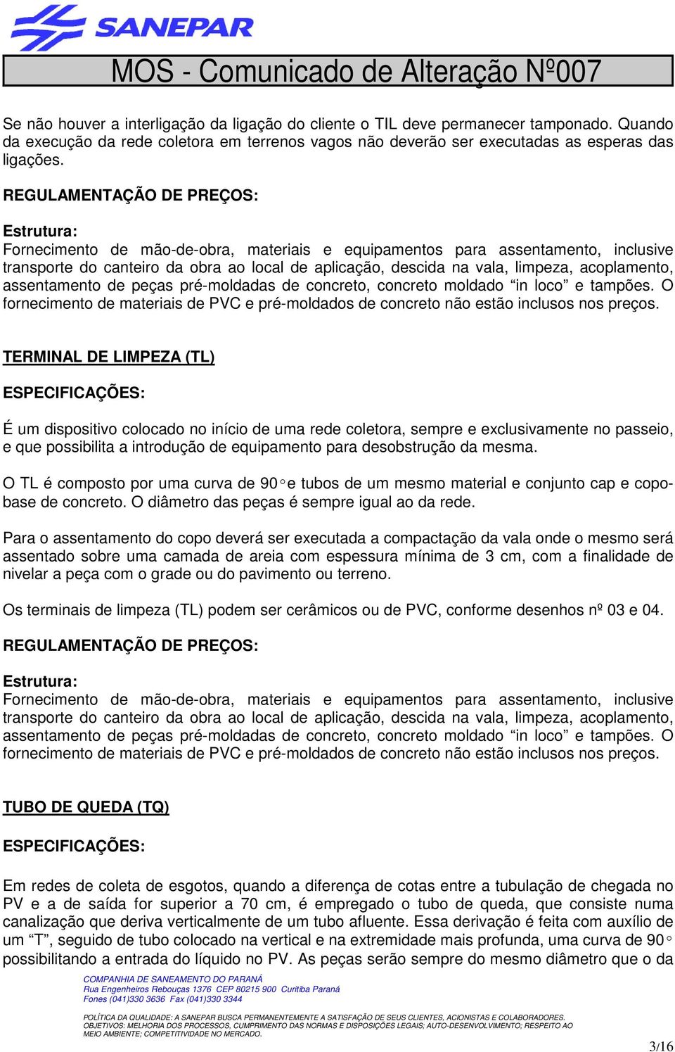 REGULAMENTAÇÃO DE PREÇOS: Estrutura: Fornecimento de mão-de-obra, materiais e equipamentos para assentamento, inclusive transporte do canteiro da obra ao local de aplicação, descida na vala, limpeza,