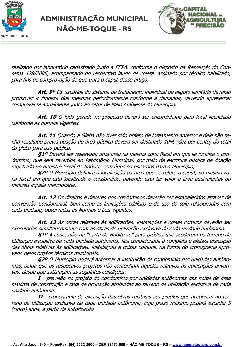 9º Os usuários do sistema de tratamento individual de esgoto sanitário deverão promover a limpeza dos mesmos periodicamente conforme a demanda, devendo apresentar comprovante anualmente junto ao