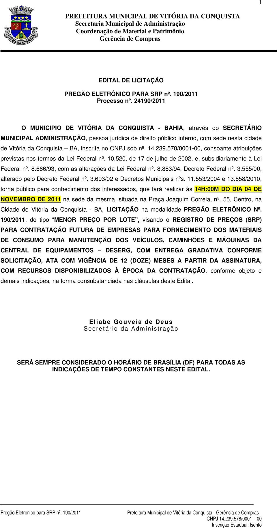 inscrita no CNPJ sob nº. 14.239.578/0001-00, consoante atribuições previstas nos termos da Lei Federal nº. 10.520, de 17 de julho de 2002, e, subsidiariamente à Lei Federal nº. 8.