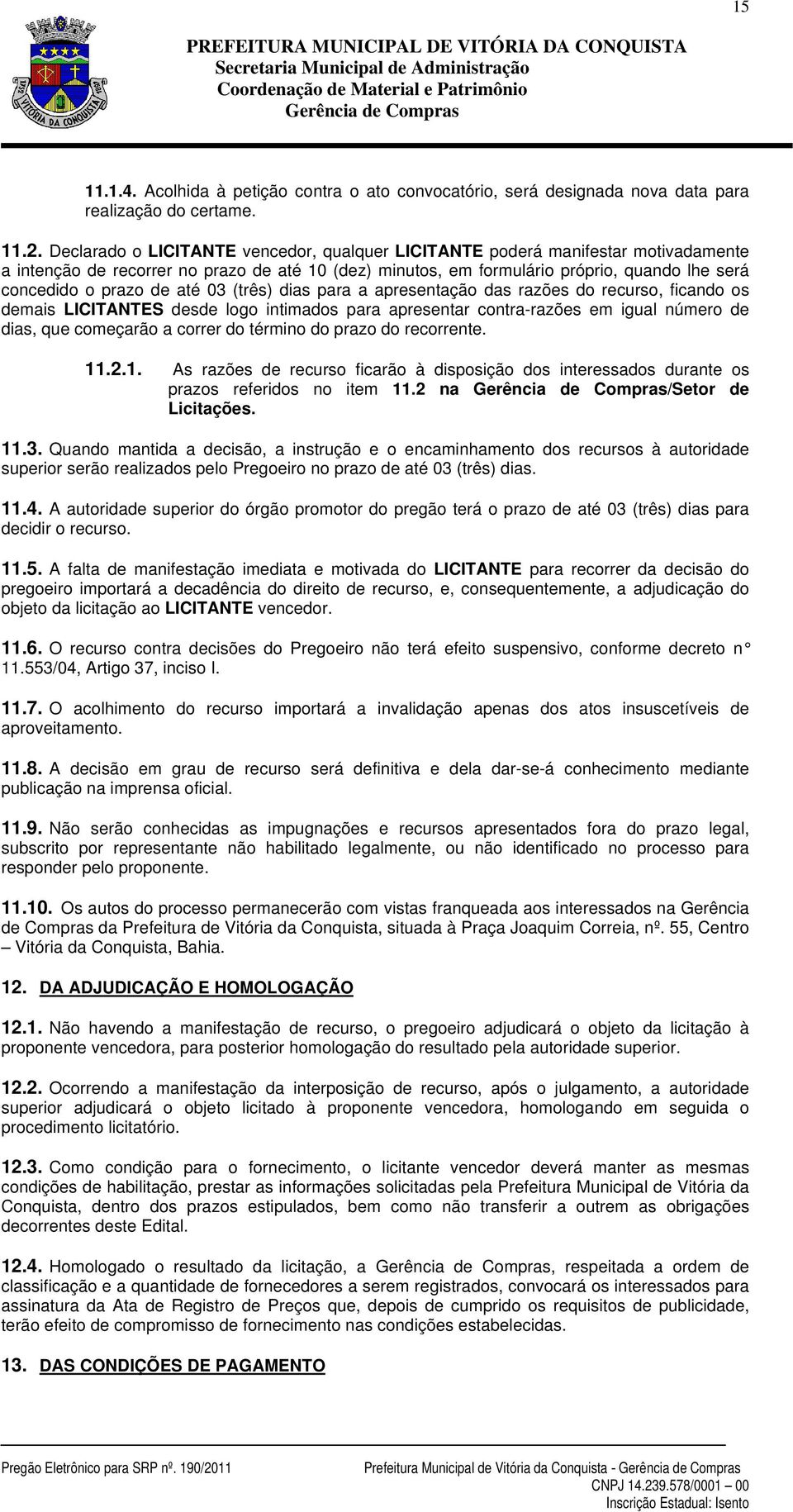 até 03 (três) dias para a apresentação das razões do recurso, ficando os demais LICITANTES desde logo intimados para apresentar contra-razões em igual número de dias, que começarão a correr do