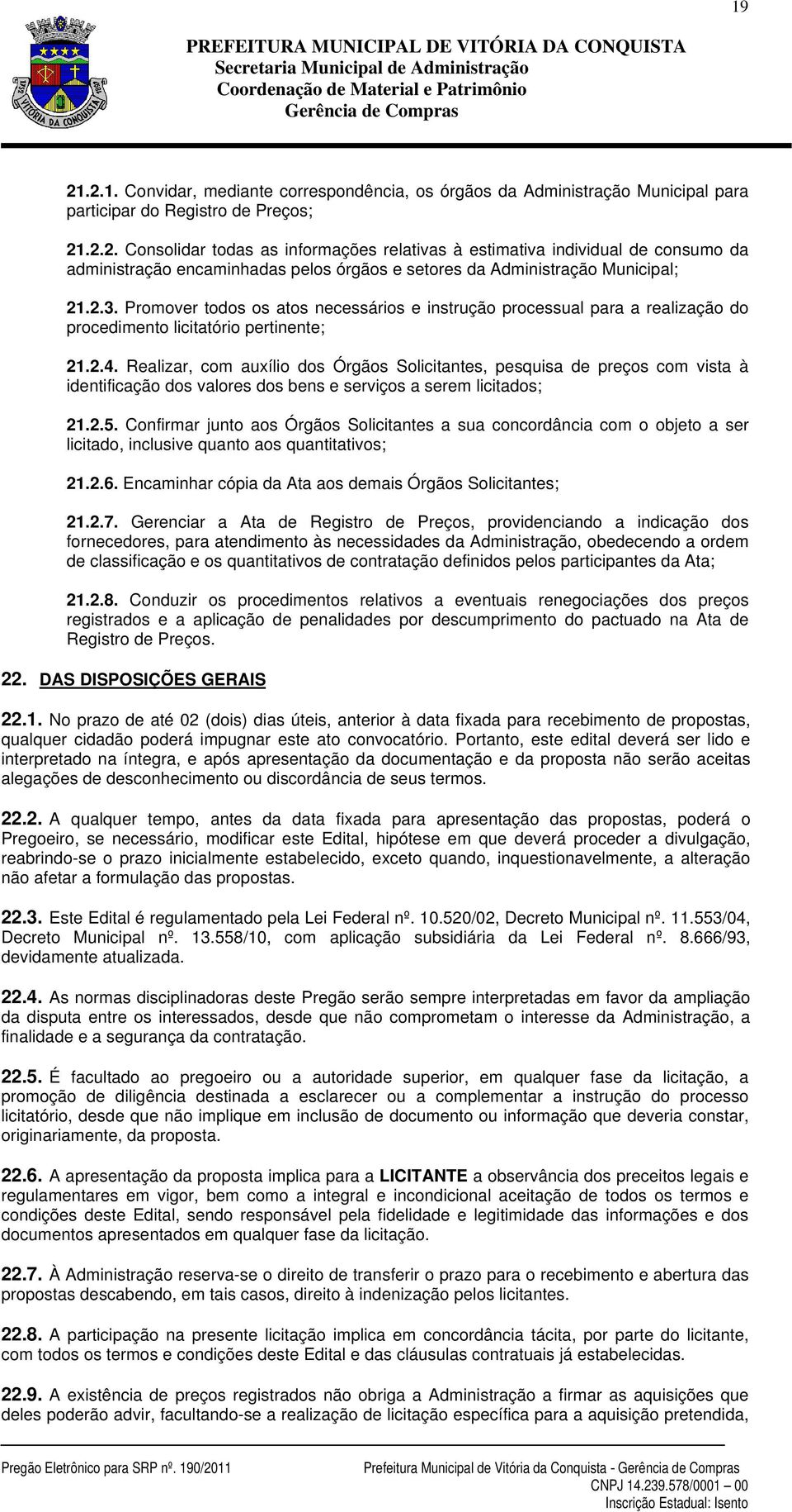 Realizar, com auxílio dos Órgãos Solicitantes, pesquisa de preços com vista à identificação dos valores dos bens e serviços a serem licitados; 21.2.5.