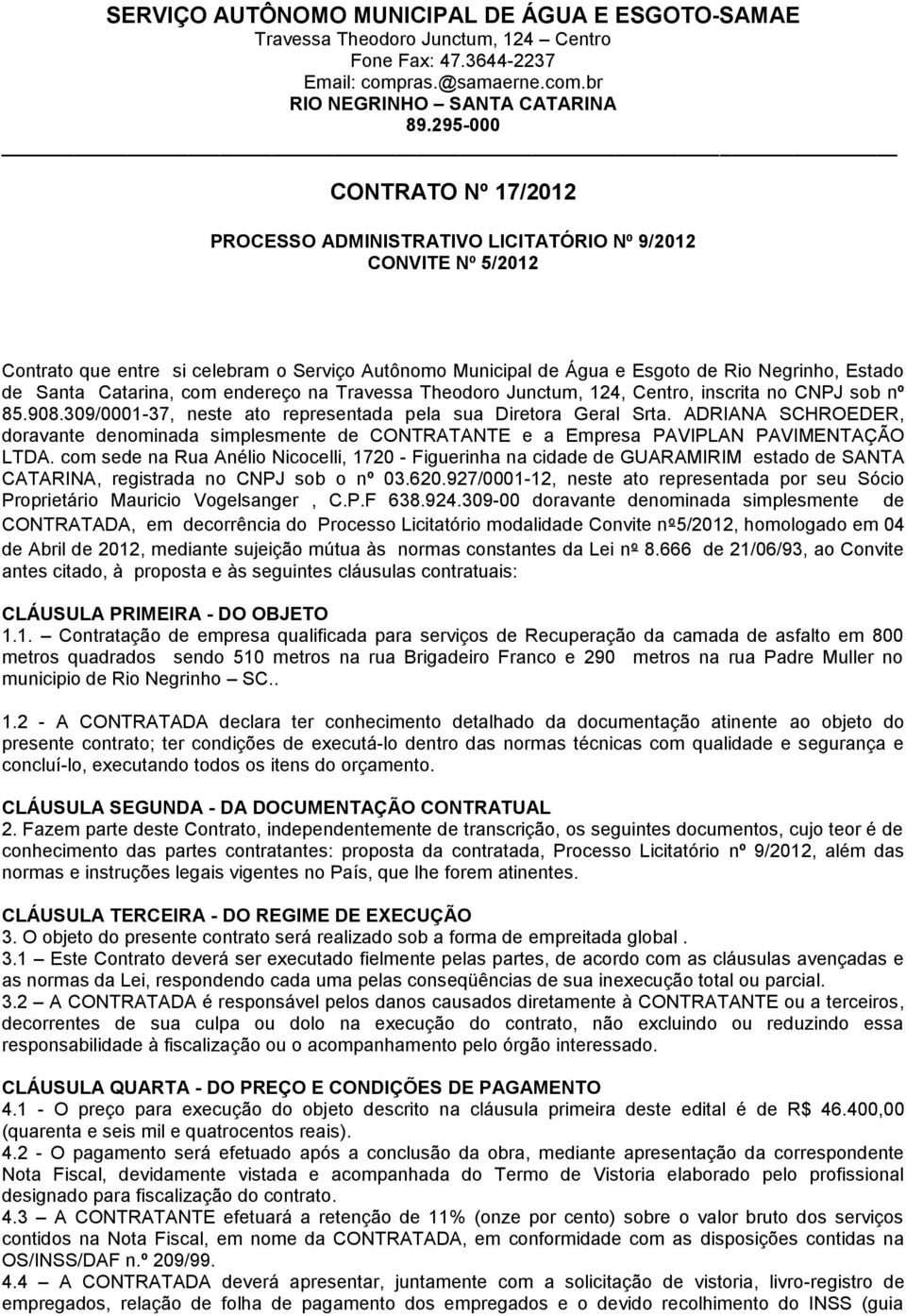 Santa Catarina, com endereço na Travessa Theodoro Junctum, 124, Centro, inscrita no CNPJ sob nº 85.908.309/0001-37, neste ato representada pela sua Diretora Geral Srta.